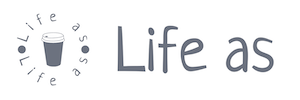 Life as...